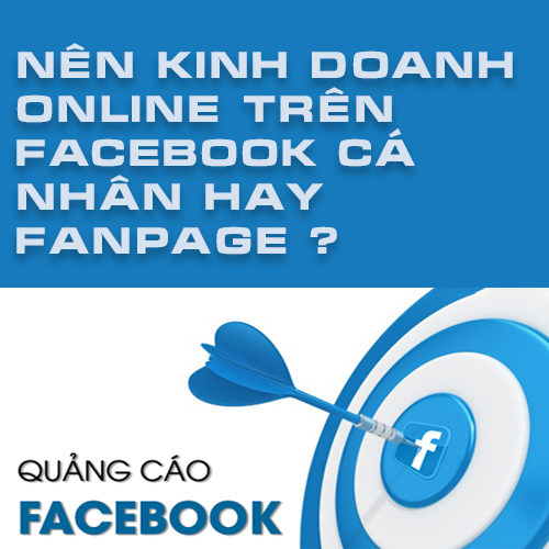 Nên kinh doanh online trên Facebook cá nhân hay Fanpage ?